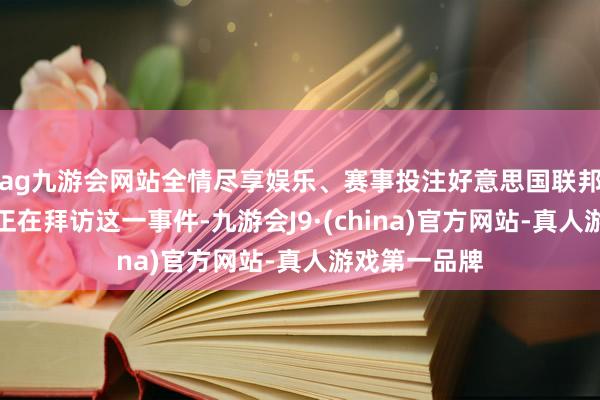 ag九游会网站全情尽享娱乐、赛事投注好意思国联邦航空解决局正在拜访这一事件-九游会J9·(china)官方网站-真人游戏第一品牌