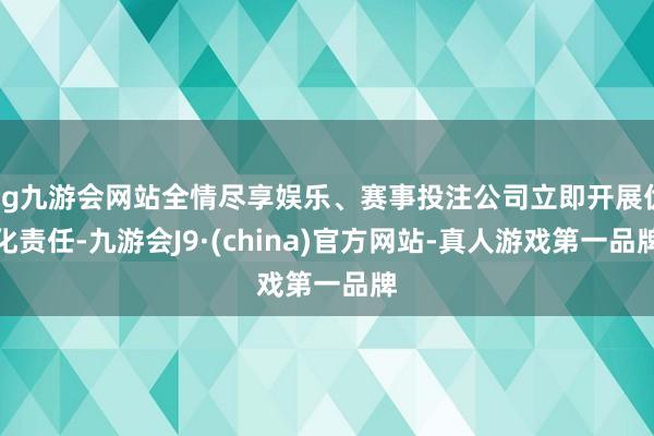 ag九游会网站全情尽享娱乐、赛事投注公司立即开展优化责任-九游会J9·(china)官方网站-真人游戏第一品牌